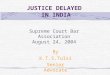 JUSTICE DELAYED IN INDIA By K.T.S.Tulsi Senior Advocate Supreme Court Bar Association August 24, 2004