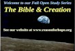 Welcome to our Fall Open Study Series The Bible & Creation See our website at 