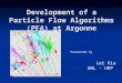 Development of a Particle Flow Algorithms (PFA) at Argonne Presented by Lei Xia ANL - HEP