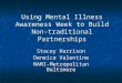 Using Mental Illness Awareness Week to Build Non-traditional Partnerships Stacey Harrison Deneice Valentine NAMI-Metropolitan Baltimore