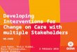 Developing Interventions for Change on Care with multiple Stakeholders Jane Remme, Thalia Kidder, Maria Michalopoulou, Helina Alemarye 2 February 2015
