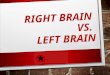 RIGHT BRAIN VS. LEFT BRAIN. WHAT DOES IT MEAN? AN IMPORTANT FACTOR TO UNDERSTANDING LEARNING STYLES IS UNDERSTANDING BRAIN FUNCTIONING. A 1996 STUDY SHOWED