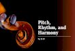 Pitch, Rhythm, and Harmony Pg. 10-30. A musical sound has four properties: Pitch Duration Volume Timbre