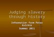 Judging slavery through history Information from Peter Kolchin Summer 2011