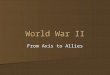 World War II From Axis to Allies. The Scene in the Summer of 1939 Fascist (Nazi) Germany has taken over control in Austria and Czechoslovakia Fascist
