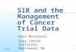 24/09/041 SIR and the Management of Cancer Trial Data Kate Motohashi Gray Cancer Institute, Northwood, UK