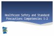 Healthcare Safety and Standard Precautions Competencies 1-2