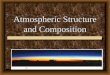 Atmospheric Structure and Composition. Atmosphere: The thin envelope of gases surrounding the earth Highly compressible Density decreases rapidly with