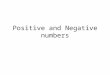 Positive and Negative numbers. Negative numbers A positive or negative whole number, including zero, is called an integer. For example, –3 is an integer