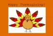 Happy Thanksgiving!. What is Thanksgiving? Thanksgiving Day is the 4 th Thursday in November. It is a federal holiday, so schools, banks, shops and offices