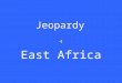 Jeopardy East Africa. 200 300 400 500 100 200 300 400 500 100 200 300 400 500 100 200 300 400 500 100 200 300 400 500 100 Rift ValleyCountries Water Maps