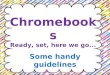 Chromebooks Ready, set, here we go... Some handy guidelines