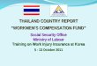 THAILAND COUNTRY REPORT “WORKMEN’S COMPENSATION FUND” Social Security Office Ministry of Labour Training on Work Injury Insurance at Korea 5 - 13 October