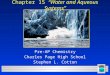 Chapter 15 “Water and Aqueous Systems” Pre-AP Chemistry Charles Page High School Stephen L. Cotton