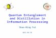 Quantum Entanglement and Distillation in Information Processing Shao-Ming Fei 2011.04.18