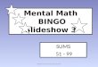 Mental Math BINGO Slideshow 3 SUMS 51 - 99 Addition Mental Math Slideshow #3
