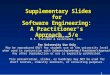 1 Supplementary Slides for Software Engineering: A Practitioner's Approach, 5/e Supplementary Slides for Software Engineering: A Practitioner's Approach,