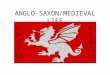 ANGLO-SAXON/MEDIEVAL LIFE. Life, Religion, and History They were German settlers from Angeln and Saxony. They arrived around 410 AD…after the fall of