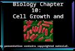 Biology Chapter 10: Cell Growth and Division * This presentation contains copyrighted material
