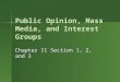 Public Opinion, Mass Media, and Interest Groups Chapter 11 Section 1, 2, and 3