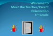 Meet the Teacher/Parent Orientation Welcome Goals 5 th Grade Curriculum Grading Classroom Rules Planner/Tues. Folder Parent Conference Day October 12
