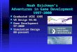 Noah Brickman’s Adventures in Game Development 1997-2000 Graduated UCSC 1995 Graduated UCSC 1995 VR Design 95-96 VR Design 95-96 Game Development 97-2000