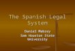 The Spanish Legal System Daniel Mabrey Sam Houston State University