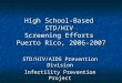 High School-Based STD/HIV Screening Efforts Puerto Rico, 2006-2007 STD/HIV/AIDS Prevention Division Infertility Prevention Project