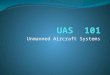 Unmanned Aircraft Systems. What is a UAS? What is a DRONE?