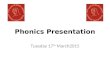 Phonics Presentation Tuesday 17 th March2015. Why Teach Phonics ? The Importance of Phonics Synthetic phonics, Sounds beyond abc CVC, CVCC, CCVC Teaching