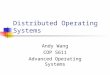 Distributed Operating Systems Andy Wang COP 5611 Advanced Operating Systems
