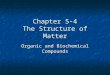 Chapter 5-4 The Structure of Matter Organic and Biochemical Compounds
