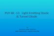 By Squadron Leader Zahid Mir CS&IT Department, Superior University PHY-BE -13 Light Emitting Diode & Tunnel Diode