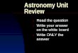 Astronomy Unit Review 1. Read the question 2. Write your answer on the white board 3. Write ONLY the answer