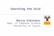 Searching the Grid Marios Dikaiakos Dept. of Computer Science University of Cyprus