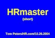 HRmaster (short) Tom Peters/HR.com/10.26.2004. Slides at … tompeters.com
