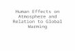 Human Effects on Atmosphere and Relation to Global Warming