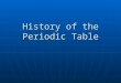 History of the Periodic Table. Antoine Lavoisier In the late 1790s, he compiled a list of the known elements at the time. In the late 1790s, he compiled