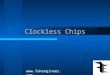 Clockless Chips . Presentation on Clockless Chips2 Presentation flow: Introduction. Problems with synchronous circuits. Clockless