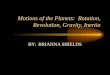 Motions of the Planets: Rotation, Revolution, Gravity, Inertia BY: BRIANNA SHIELDS