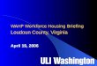 WAHP Workforce Housing Briefing Loudoun County, Virginia April 19, 2006