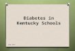 Diabetes in Kentucky Schools KBN 2014. States Currently Allow Insulin Administration by Unlicensed Personnel in School Settings O Louisiana- July 12,