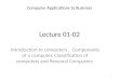 Lecture 01-02 Introduction to computers, Components of a computer, Classification of computers and Personal Computers Computer Applications to Business
