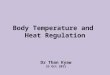 Body Temperature and Heat Regulation Dr Than Kyaw 23 Oct 2011