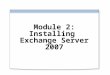 Module 2: Installing Exchange Server 2007. Overview Introduction to the Exchange Server 2007 Server Roles Installing Exchange Server 2007 Completing the