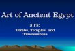 Art of Ancient Egypt 3 T’s: Tombs, Temples, and Timelessness