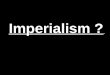 Imperialism ?. im·pe·ri·al·ism noun: imperialism a policy of extending a country's power and influence through diplomacy or military force