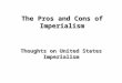 The Pros and Cons of Imperialism Thoughts on United States Imperialism