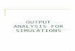 1 OUTPUT ANALYSIS FOR SIMULATIONS. 2 Introduction Analysis of One System Terminating vs. Steady-State Simulations Analysis of Terminating Simulations