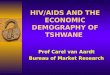 HIV/AIDS AND THE ECONOMIC DEMOGRAPHY OF TSHWANE Prof Carel van Aardt Bureau of Market Research